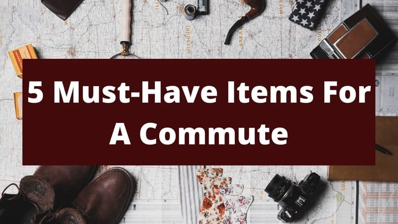 5 Must-Have Items For A Commute