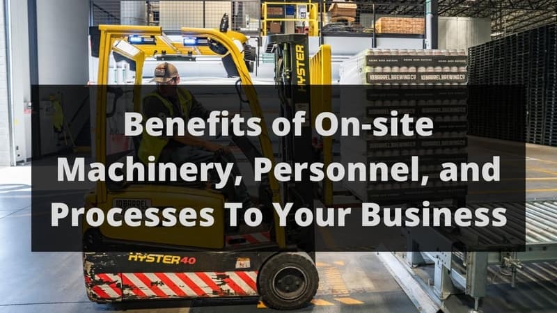 Benefits of On-site Machinery, Personnel, and Processes To Your Business