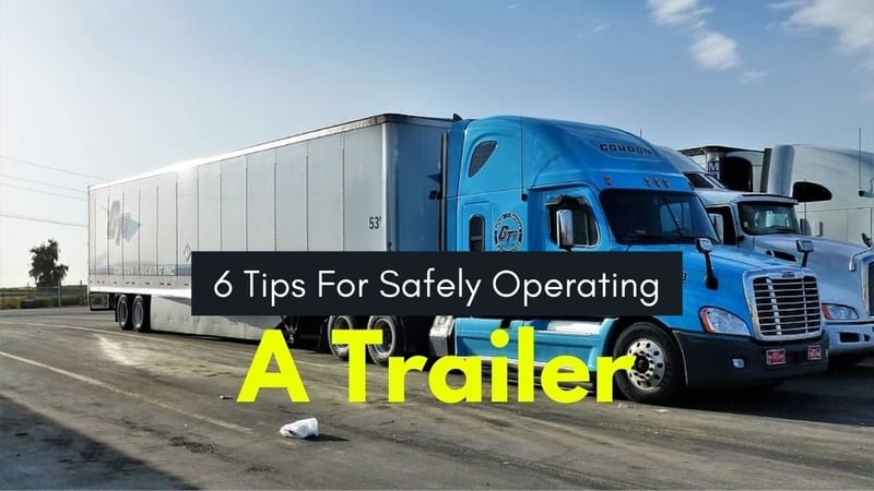 6 Tips For Safely Operating A Trailer