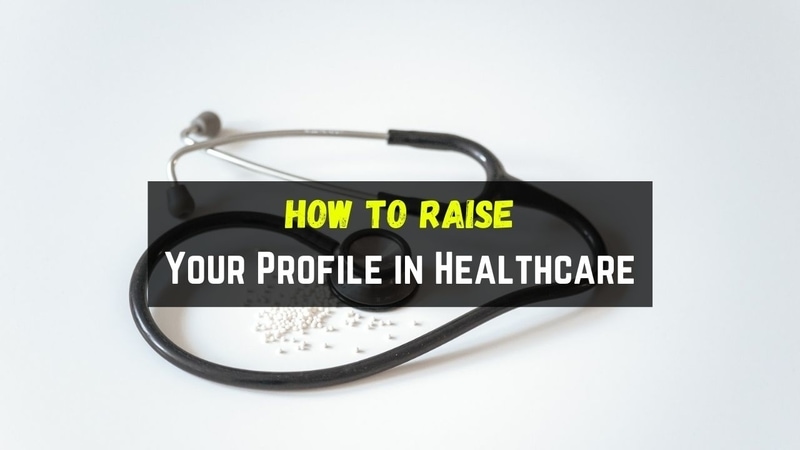 How to Raise Your Profile in Healthcare