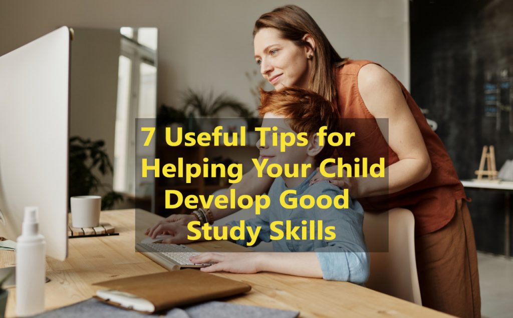 7 Useful Tips for Helping Your Child Develop Good Study Skills