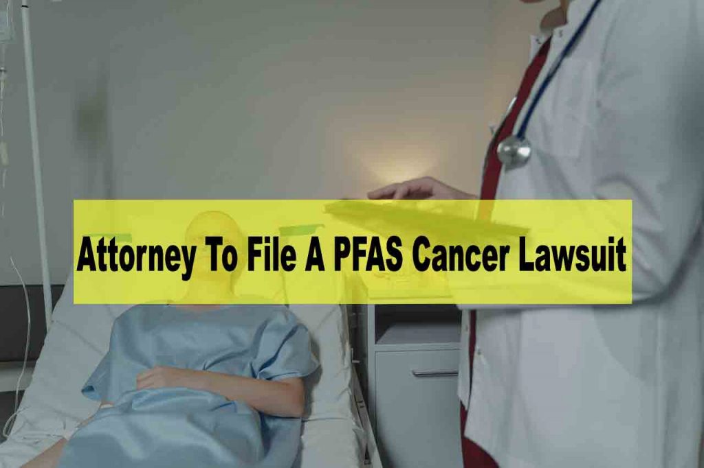 Why Do I Need An Attorney To File A PFAS Cancer Lawsuit