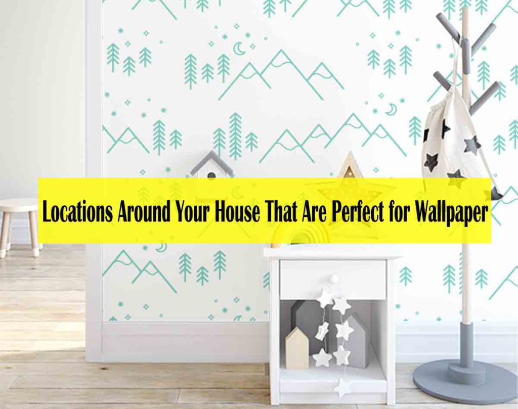 5 Locations Around Your House That Are Perfect for Wallpaper