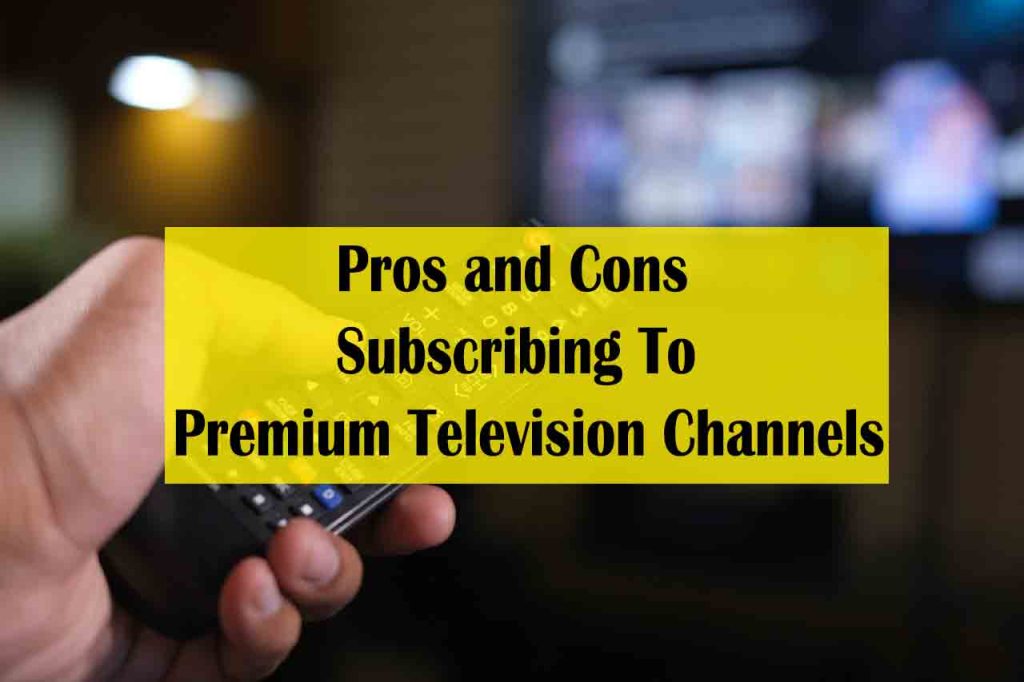 Pros and Cons Of Subscribing To Premium Television Channels - disadvantages of streaming tv