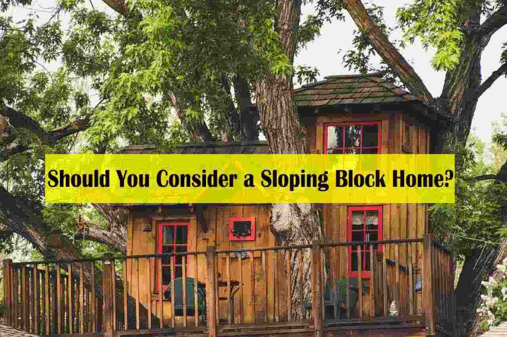 Should You Consider a Sloping Block Home - cheapest way to build a house on a slope