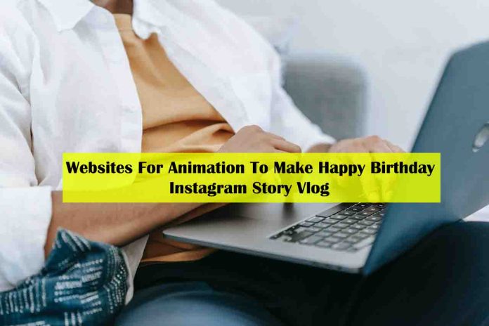15 Websites For Animation To Make Happy Birthday Instagram Story Vlog - online birthday video maker with photos and music free