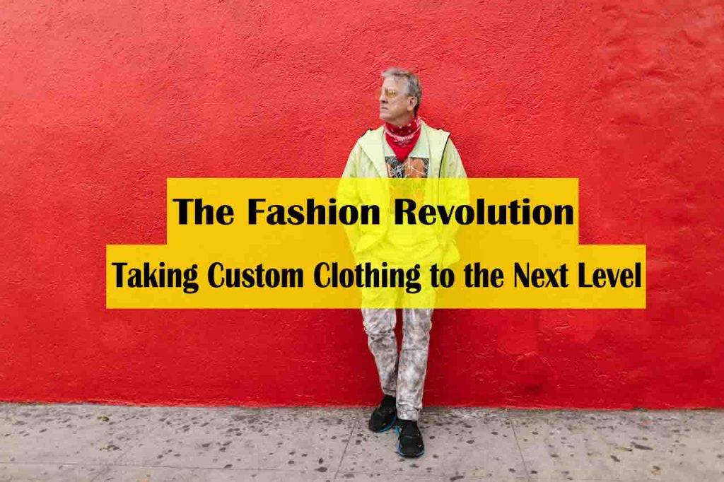 The Fashion Revolution: Taking Custom Clothing to the Next Level - fashion revolution week 2023