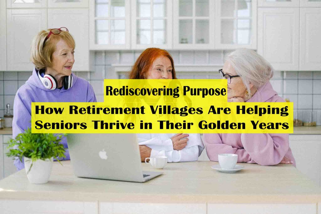 Rediscovering Purpose How Retirement Villages Are Helping Seniors Thrive in Their Golden Years - 10 things retirement communities won't tell you